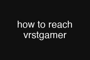 how to reach vrstgamer