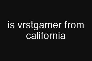 is vrstgamer from california