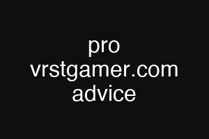 pro vrstgamer.com advice