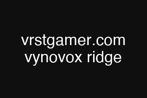 vrstgamer.com vynovox ridge