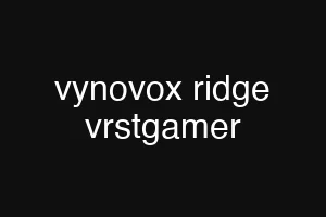 vynovox ridge vrstgamer