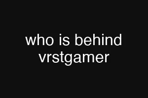who is behind vrstgamer