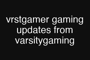 vrstgamer gaming updates from varsitygaming